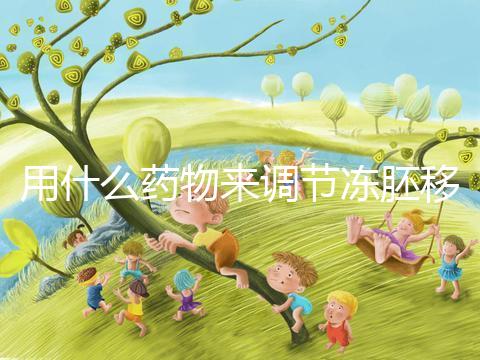 用什么藥物來調節凍胚移植內膜轉化的秘密？你想做什么？