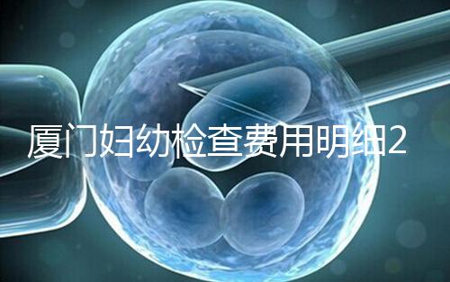 廈門婦幼檢查費用明細2024，建卡到生產多少一目了然