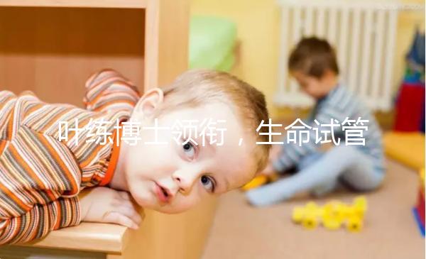 葉練博士領銜,生命試管嬰兒中心4人醫生團隊助“好孕”