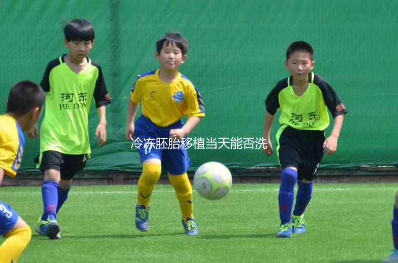 冷凍胚胎移植當天能否洗頭取決于情況，引起不良反應