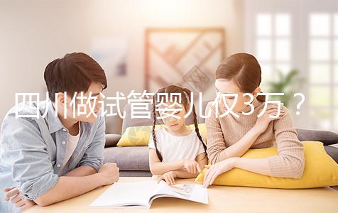 四川做試管嬰兒僅3萬(wàn)？最終費(fèi)用可能遠(yuǎn)不止如此