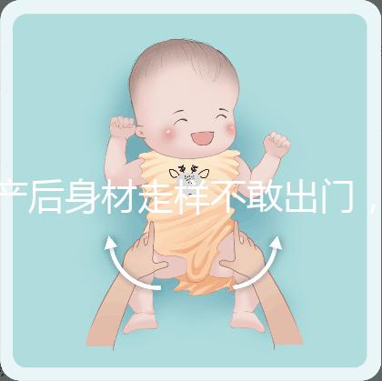 產(chǎn)后身材走樣不敢出門，做好這5件事分分鐘搞定
