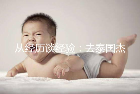 從經(jīng)歷談經(jīng)驗(yàn):去泰國杰特寧做試管嬰兒的攻略分享