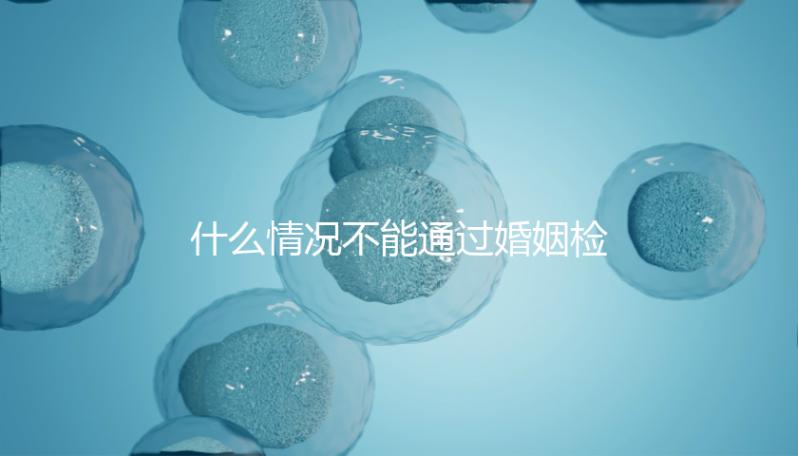 什么情況不能通過婚姻檢查不知道,不合格有這些類型