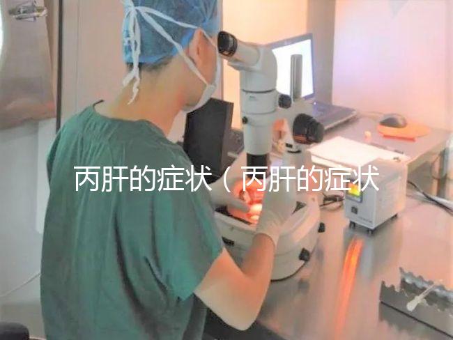 丙肝的癥狀（丙肝的癥狀有哪些表現(xiàn)）