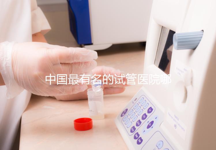 中國(guó)最有名的試管醫(yī)院哪家好？看完本文就知道了