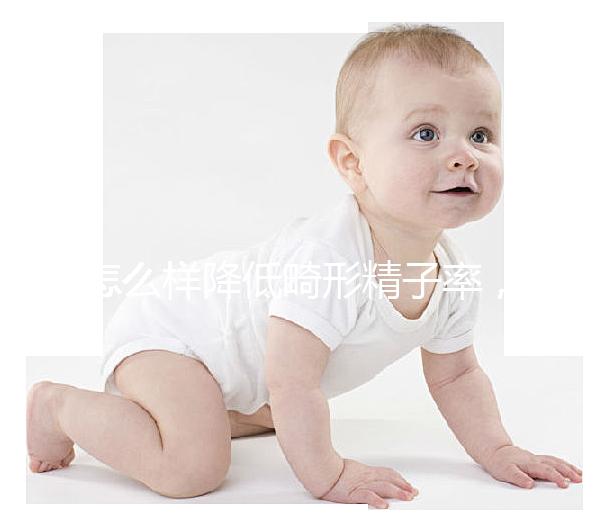 怎么樣降低畸形精子率，學(xué)會(huì)5個(gè)方法告別不育