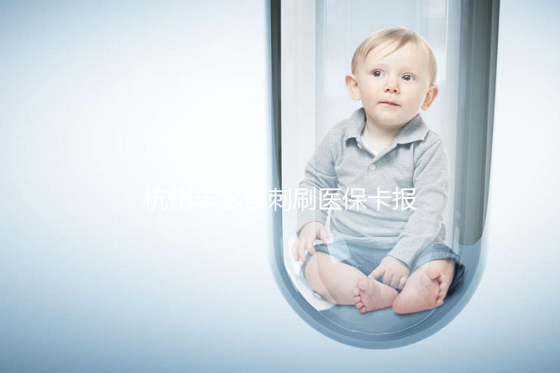 杭州羊水穿刺刷醫(yī)保卡報銷后費用不高，選對醫(yī)院開銷更少