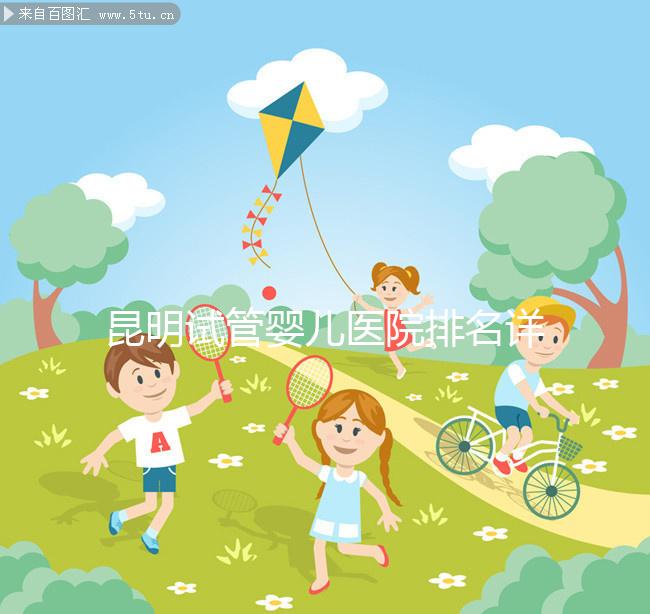 昆明試管嬰兒醫(yī)院排名詳情火速更新，十家機(jī)構(gòu)大比拼