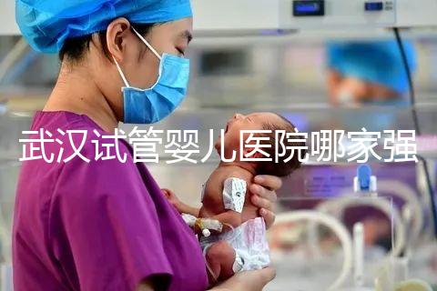 武漢試管嬰兒醫院哪家強？