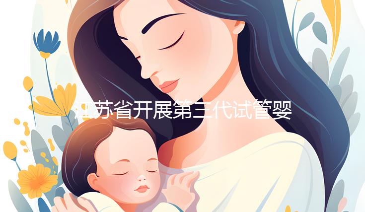 江蘇省開展第三代試管嬰兒技術醫院排行名單