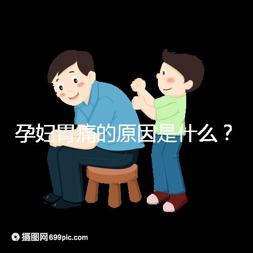 孕婦胃痛的原因是什么？