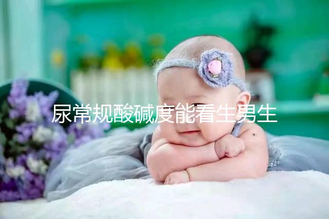 尿常規(guī)酸堿度能看生男生女?相因認為并不準確