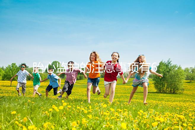 胎心監(jiān)護(hù)的注意事項(xiàng)有6點(diǎn)，老是不過關(guān)你得找找原因了