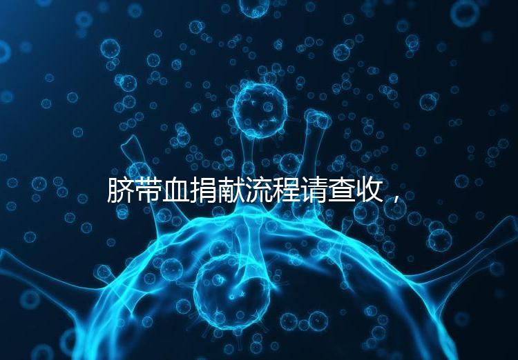 臍帶血捐獻(xiàn)流程請(qǐng)查收，不僅有優(yōu)先使用權(quán)還有榮譽(yù)證書