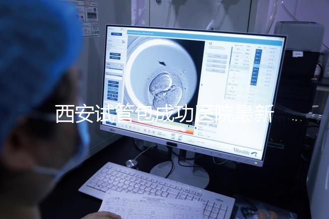 西安試管包成功醫院最新排名2024，包括詳細費用明細
