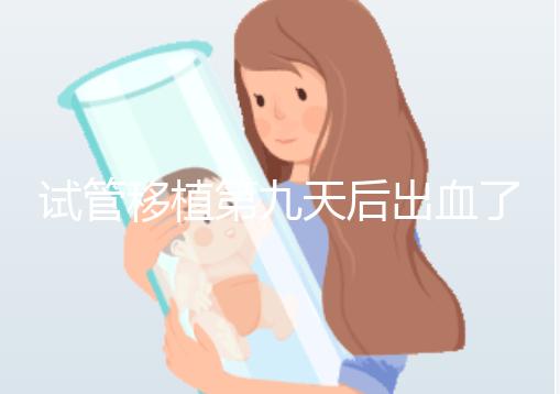 試管移植第九天后出血了，之前驗血是顯示懷了的，那現在出血是掉了嗎？