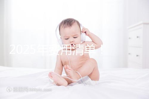 2025年費(fèi)用清單! 南昌2025年第三代試管嬰兒手術(shù)費(fèi)用約7元