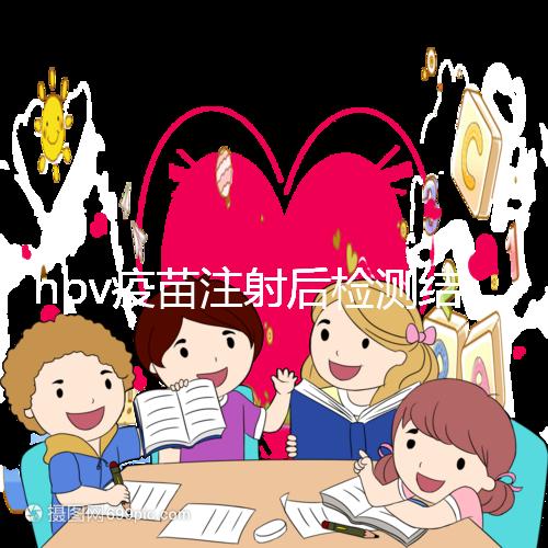 hpv疫苗注射后檢測結果很關鍵,產生抗體才能抵御病毒感染