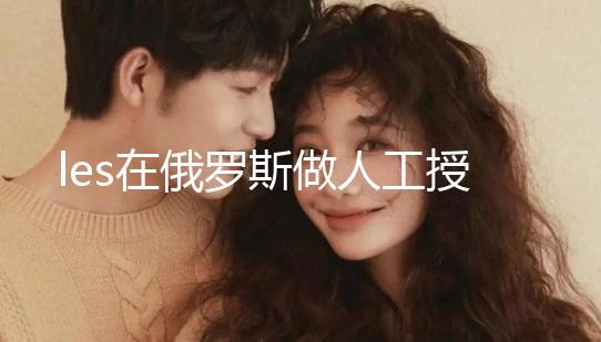 les在俄羅斯做人工授精多少錢?3個因素決定你的費(fèi)用